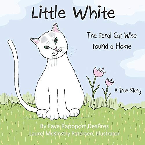 Little White: The Feral Cat Who Found a Home (Stray Cat Stories, Band 1)