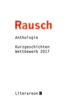 Rausch: Kurzgeschichten-Wettbewerb 2017 · Anthologie (Literareon)