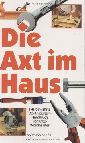 Die Axt im Haus. Das bewährte Do-it-yourself- Handbuch von Otto Werkmeister