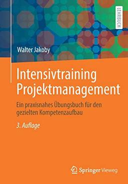 Intensivtraining Projektmanagement: Ein praxisnahes Übungsbuch für den gezielten Kompetenzaufbau