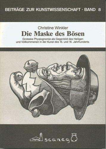 Die Maske des Bösen: Groteske Physiognomie als Gegenbild des Heiligen und Vollkommenen in der Kunst des 15. und 16. Jahrhundert (Beiträge zur Kunstwissenschaft (BZK))