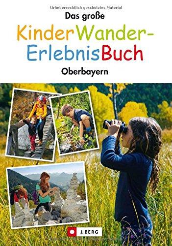 Wandern mit Kindern: Oberbayern. Erlebniswanderungen, Familienwanderungen, Kinderwanderungen: Alles, was Wanderungen mit Kindern spannend und abwechslungsreich macht; Kinderwandererlebnisbuch