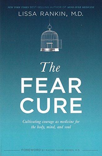 The Fear Cure: Cultivating Courage as Medicine for the Body, Mind, and Soul