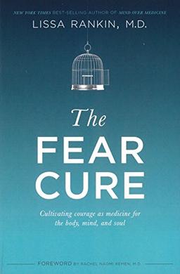 The Fear Cure: Cultivating Courage as Medicine for the Body, Mind, and Soul