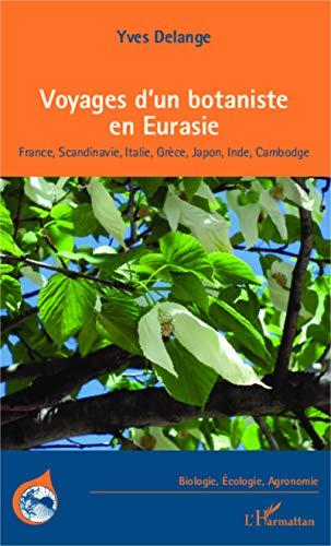 Voyages d'un botaniste en Eurasie : France, Scandinavie, Italie, Grèce, Japon, Inde, Cambodge