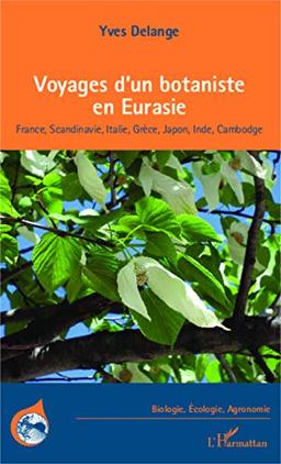 Voyages d'un botaniste en Eurasie : France, Scandinavie, Italie, Grèce, Japon, Inde, Cambodge