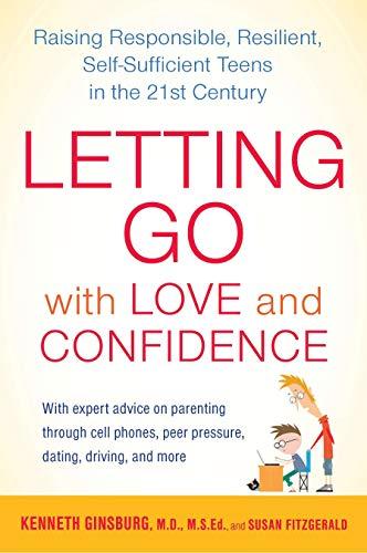 Letting Go with Love and Confidence: Raising Responsible, Resilient, Self-Sufficient Teens in the 21st Century