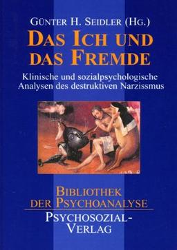 Das Ich und das Fremde. Klinische und sozialpsychologische Analysen des destruktiven Narzißmus