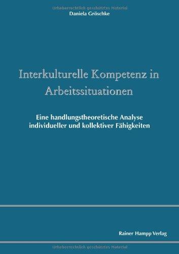 Interkulturelle Kompetenz in Arbeitssituationen: Eine handlungstheoretische Analyse individueller und kollektiver Fähigkeiten