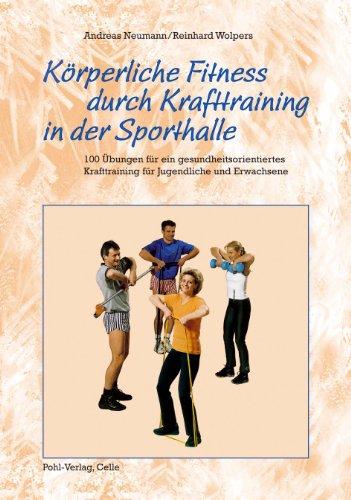 Körperliche Fitness durch Krafttraining in der Sporthalle: 100 Übungen für ein gesundheitsorientiertes Krafttraining für Jugendliche und Erwachsene