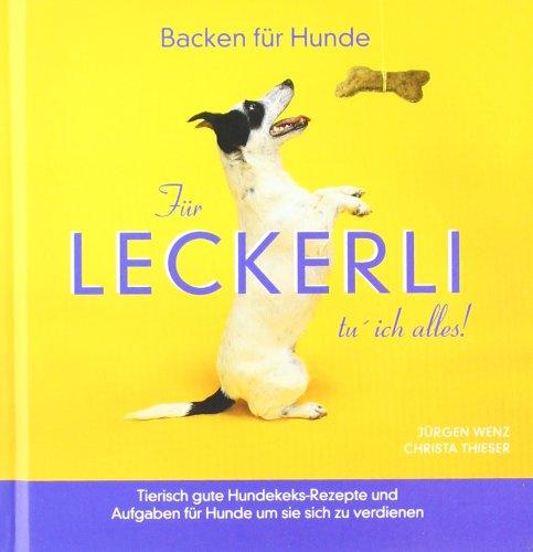 Für Leckerli tu' ich alles!: Tierisch gute Hundekeks-Rezepte und Aufgaben für Hunde um sie sich zu verdienen