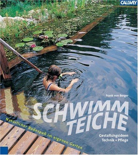 Schwimmteiche: Natürlicher Badespaß im eigenen Garten. Gestaltungsideen, Technik, Pflege