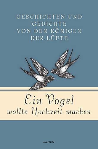 Ein Vogel wollte Hochzeit machen: Geschichten und Gedichte von den Königen der Lüfte