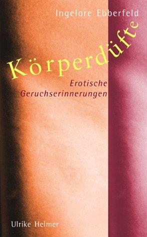 Körperdüfte. Erotische Geruchserinnerungen