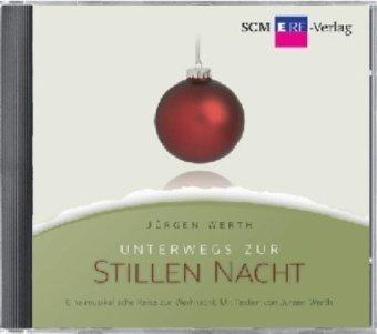 Unterwegs zur Stillen Nacht: Eine musikalische Reise zur Weihnacht. Mit Texten von Jürgen Werth