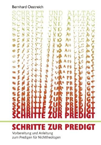 Schrift und Alltag - Schritte zur Predigt: Vorbereitung und Anleitung zum Predigen für Nichttheologen