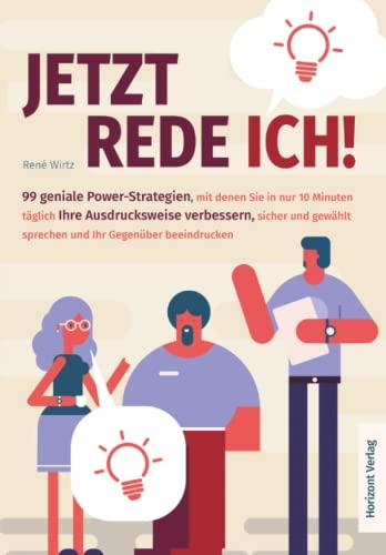 Jetzt rede ich! 99 geniale Power-Strategien, mit denen Sie in nur 10 Minuten täglich Ihre Ausdrucksweise verbessern, sicher und gewählt sprechen und Ihr Gegenüber beeindrucken.