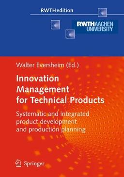 Innovation Management for Technical Products: Systematic and Integrated Product Development and Production Planning (RWTHedition)