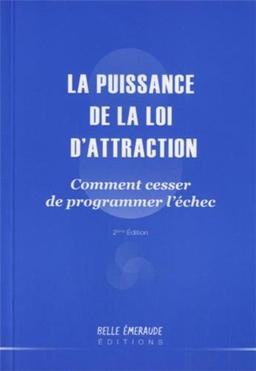 La puissance de la loi d'attraction : comment cesser de programmer l'échec