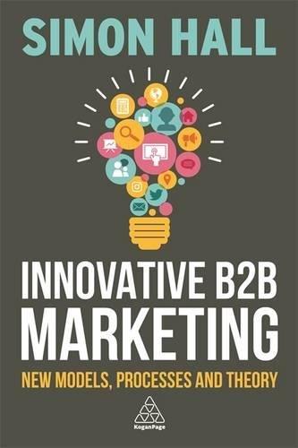 Innovative B2B Marketing: New Models, Processes and Theory