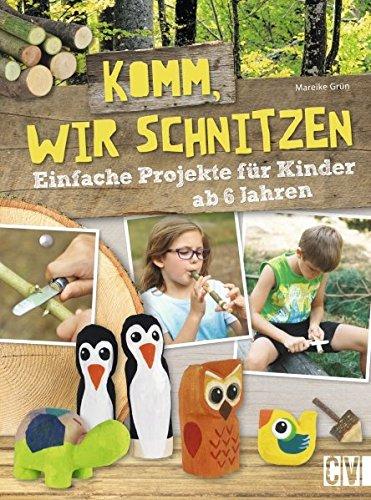 Komm, wir schnitzen: Einfache Projekte für Kinder ab 6 Jahren