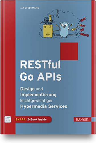 RESTful Go APIs: Design und Implementierung leichtgewichtiger Hypermedia Services