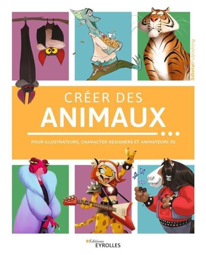 Créer des animaux : pour illustrateurs, character designers et animateurs 3D