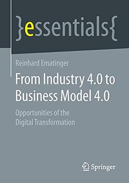 From Industry 4.0 to Business Model 4.0: Opportunities of the Digital Transformation (essentials)