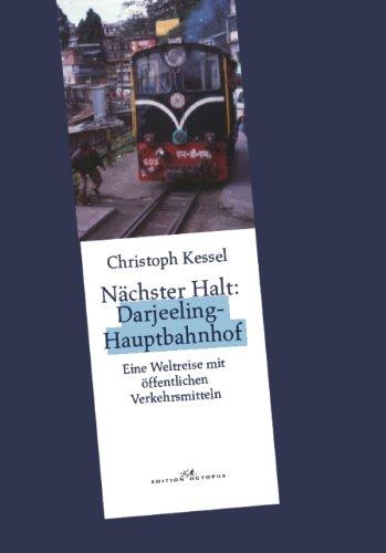 Nächster Halt: Darjeeling-Hauptbahnhof: Eine Weltreise mit öffentlichen Verkehrsmitteln