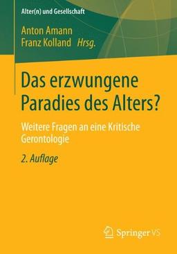 Das erzwungene Paradies des Alters?: Weitere Fragen an eine Kritische Gerontologie (Alter(n) und Gesellschaft)