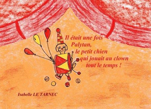 Il etait une fois Palytan, le petit chien qui jouait au clown tout le temps ! (6-8 ans): La communication (Des livres pour reflechir avec nos enfants ... de la vie. Contes educatifs. 6-8 ans, Band 4)