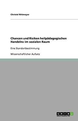 Chancen und Risiken heilpädagogischen Handelns im sozialen Raum: Eine Standortbestimmung