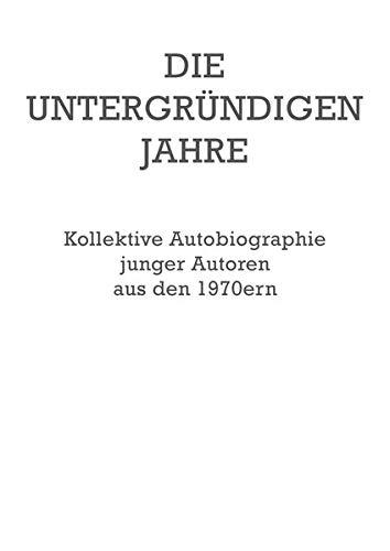 Die untergründigen Jahre: Die kollektive Autobiographie ›alternativer‹ Autoren aus den 1970ern und danach