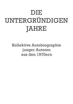 Die untergründigen Jahre: Die kollektive Autobiographie ›alternativer‹ Autoren aus den 1970ern und danach