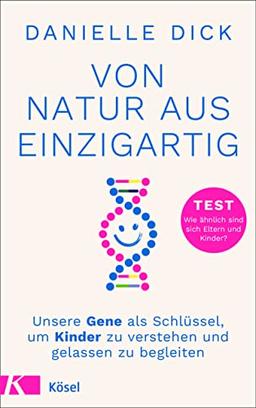 Von Natur aus einzigartig: Unsere Gene als Schlüssel, um Kinder zu verstehen und gelassen zu begleiten - TEST Wie ähnlich sind sich Eltern und Kinder?