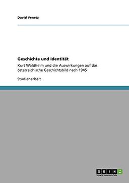 Geschichte und Identität: Kurt Waldheim und die Auswirkungen auf das österreichische Geschichtsbild nach 1945