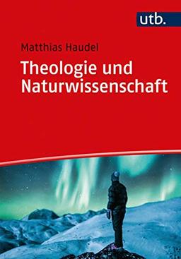 Theologie und Naturwissenschaft: Zur Überwindung von Vorurteilen und zu ganzheitlicher Wirklichkeitserkenntnis