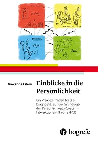 Einblicke in die Persönlichkeit: Ein Praxisleitfaden für die Diagnostik auf der Grundlage der Theorie der Persönlichkeits-System-Interaktionen (PSI)