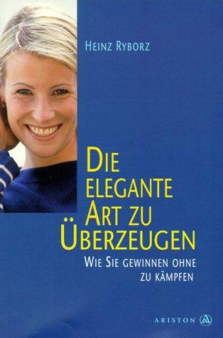 Die elegante Art zu überzeugen. Wie Sie gewinnen ohne zu kämpfen