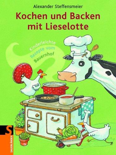 Kochen und Backen mit Lieselotte: Kinderleichte Rezepte vom Bauernhof