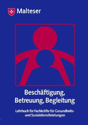 Beschäftigung, Betreuung, Begleitung: Lehrbuch für Fachkräfte für Gesundheits- und Sozialdienstleistungen