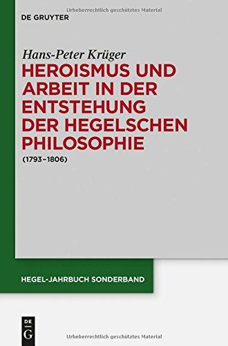 Heroismus und Arbeit in der Entstehung der Hegelschen Philosophie: (1793 - 1806) (Hegel-Jahrbuch / Sonderband, Band 3)