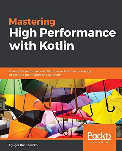 Mastering High Performance with Kotlin: Overcome performance difficulties in Kotlin with a range of exciting techniques and solutions (English Edition)