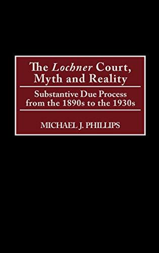 The Lochnercourt, Myth and Reality: Substantive Due Process from the 1890s to the 1930s