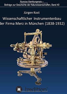 Wissenschaftlicher Instrumentenbau der Firma Merz in München (1838-1932).: Bearbeitet und herausgegeben von Gudrun Wolfschmidt. Nuncius Hamburgensis - ... Geschichte der Naturwissenschaften; Band 40.