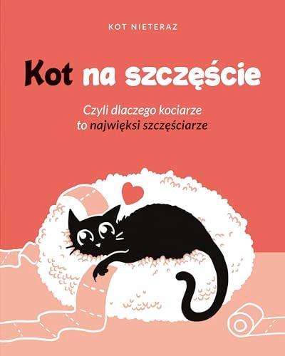 Kot na szczęście.: Czyli dlaczego kociarze to najwięksi szczęściarze