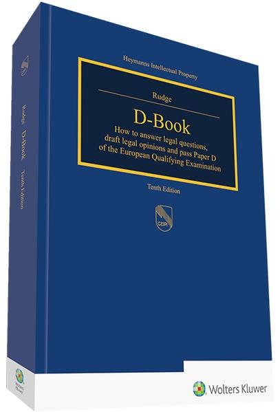 D-Book: How to answer legal opinions, draft legal opinions and pass paper D of the European Qualifying Examination (Heymanns Intellectual Property): ... D of the European Qualifying Examination