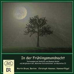 In der Frühlingsmondnacht (Vertonungen auf Gedichte von Emanuel Geibel und Mitgliedern des 'Münchner Dichterkreises' um Maximilian II.)