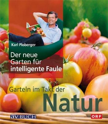 Der neue Garten für intelligente Faule: Das etwas andere Gartenbuch: Garteln im Takt mit der Natur