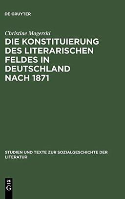 Die Konstituierung des literarischen Feldes in Deutschland nach 1871: Berliner Moderne, Literaturkritik und die Anfänge der Literatursoziologie ... der Literatur, 101, Band 101)